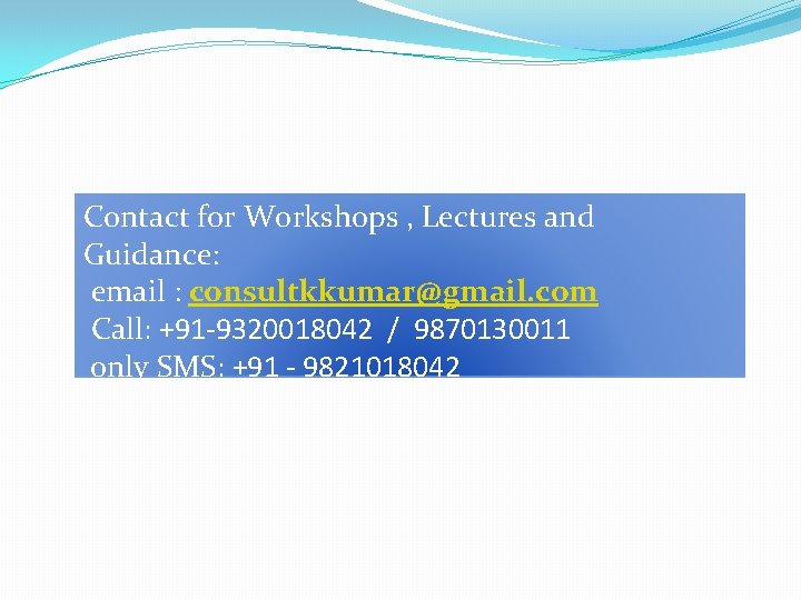 Contact for Workshops , Lectures and Guidance: email : consultkkumar@gmail. com Call: +91 -9320018042