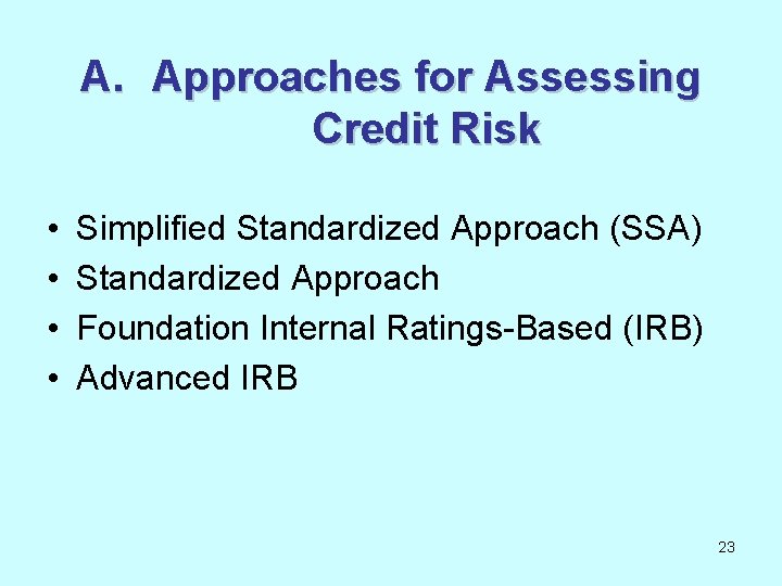 A. Approaches for Assessing Credit Risk • • Simplified Standardized Approach (SSA) Standardized Approach