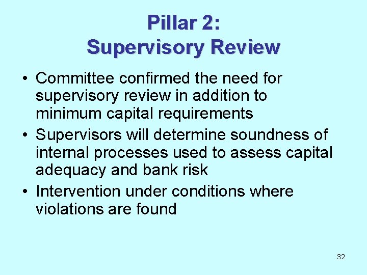 Pillar 2: Supervisory Review • Committee confirmed the need for supervisory review in addition