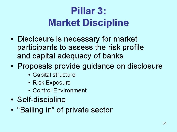 Pillar 3: Market Discipline • Disclosure is necessary for market participants to assess the