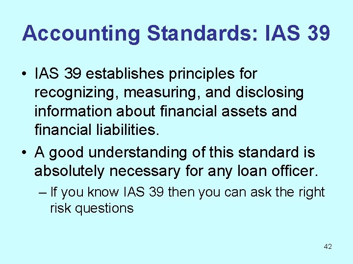 Accounting Standards: IAS 39 • IAS 39 establishes principles for recognizing, measuring, and disclosing