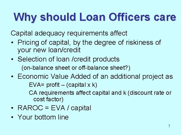 Why should Loan Officers care Capital adequacy requirements affect • Pricing of capital, by
