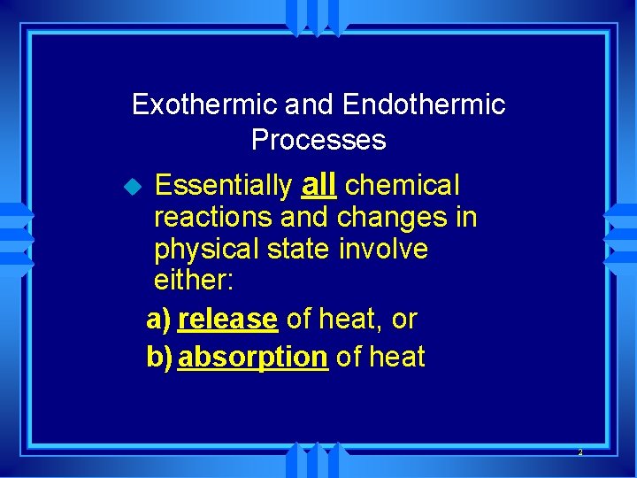 Exothermic and Endothermic Processes u Essentially all chemical reactions and changes in physical state