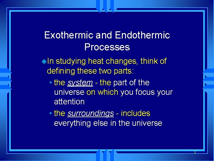 Exothermic and Endothermic Processes u. In studying heat changes, think of defining these two