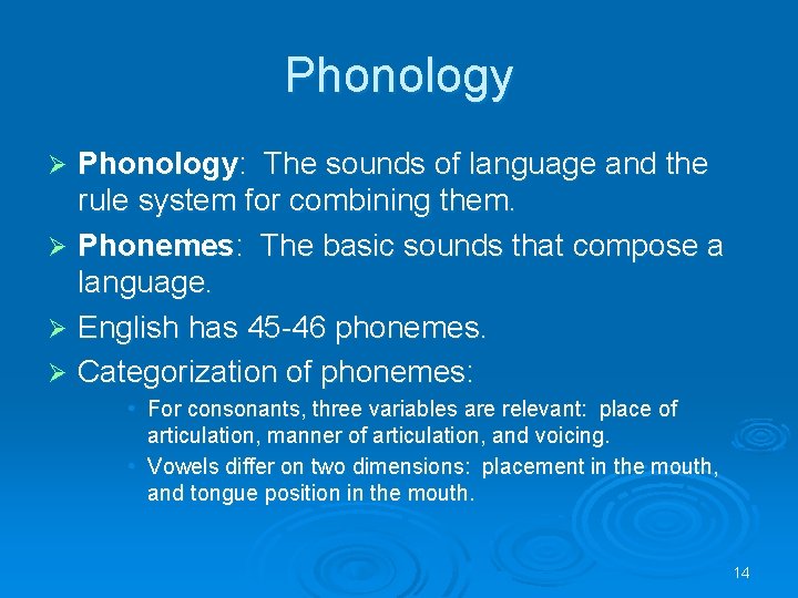 Phonology: The sounds of language and the rule system for combining them. Ø Phonemes: