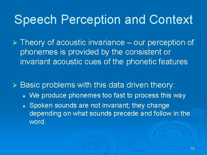 Speech Perception and Context Ø Theory of acoustic invariance – our perception of phonemes