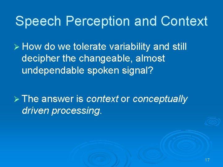 Speech Perception and Context Ø How do we tolerate variability and still decipher the