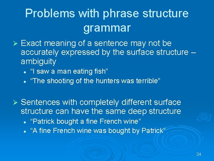 Problems with phrase structure grammar Ø Exact meaning of a sentence may not be