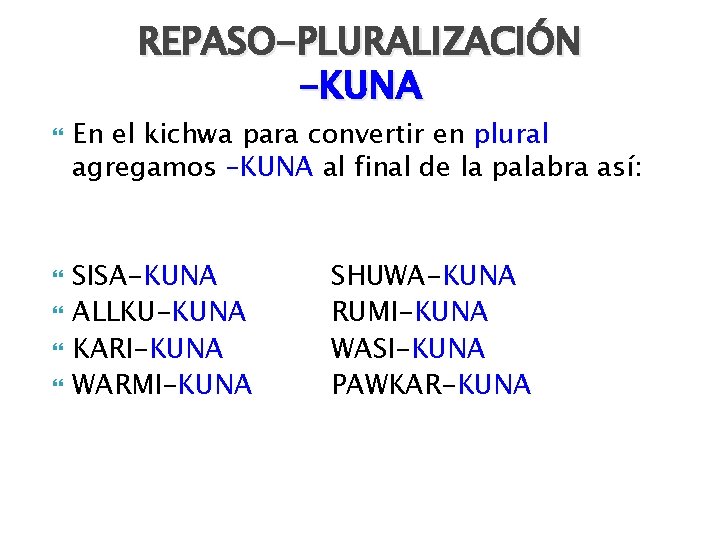 REPASO-PLURALIZACIÓN -KUNA En el kichwa para convertir en plural agregamos –KUNA al final de