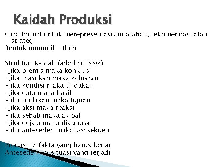 Kaidah Produksi Cara formal untuk merepresentasikan arahan, rekomendasi atau strategi Bentuk umum if –