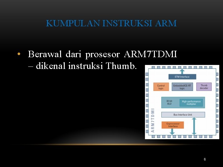 KUMPULAN INSTRUKSI ARM • Berawal dari prosesor ARM 7 TDMI – dikenal instruksi Thumb.