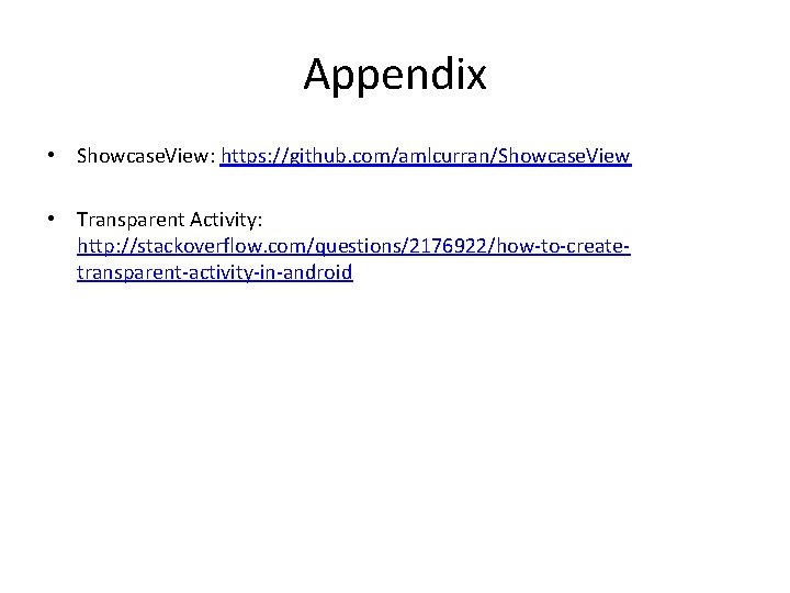 Appendix • Showcase. View: https: //github. com/amlcurran/Showcase. View • Transparent Activity: http: //stackoverflow. com/questions/2176922/how-to-createtransparent-activity-in-android