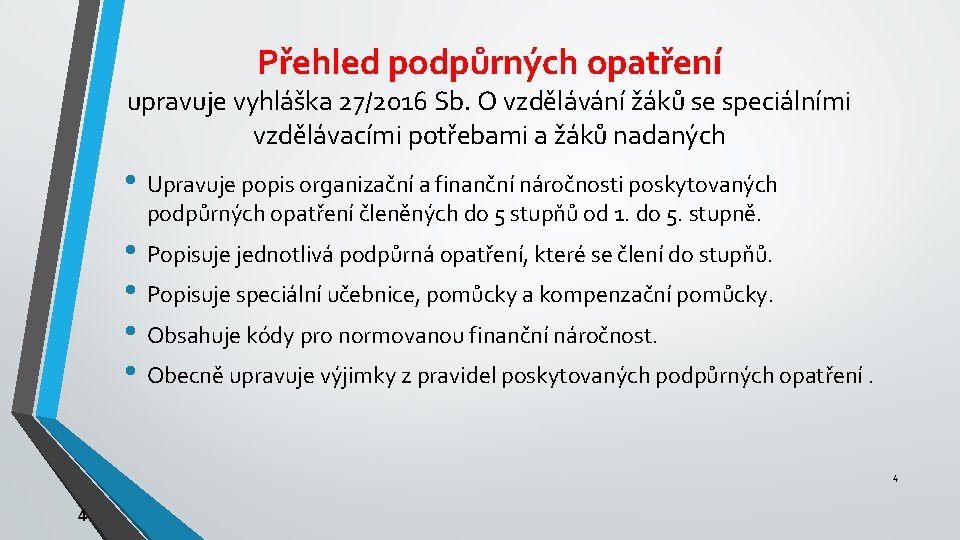 Přehled podpůrných opatření upravuje vyhláška 27/2016 Sb. O vzdělávání žáků se speciálními vzdělávacími potřebami