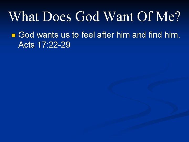 What Does God Want Of Me? n God wants us to feel after him