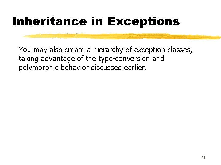 Inheritance in Exceptions You may also create a hierarchy of exception classes, taking advantage