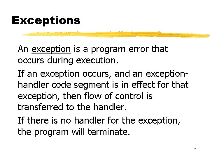 Exceptions An exception is a program error that occurs during execution. If an exception