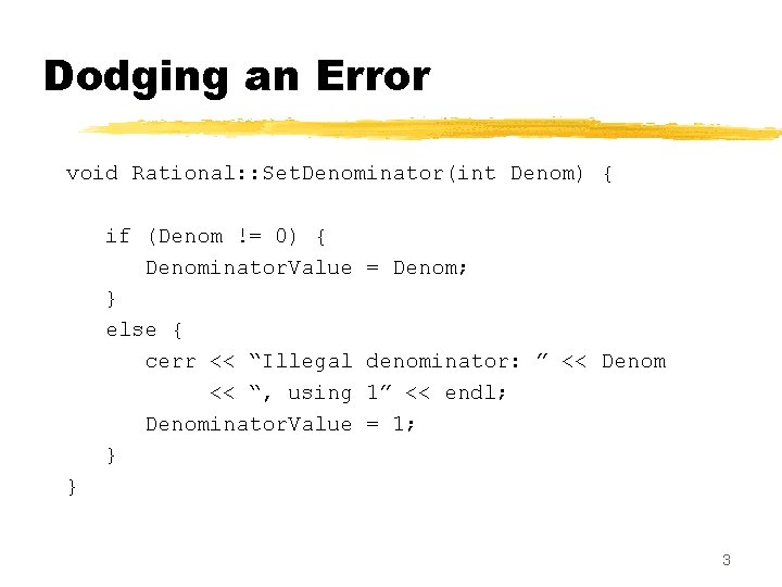 Dodging an Error void Rational: : Set. Denominator(int Denom) { if (Denom != 0)