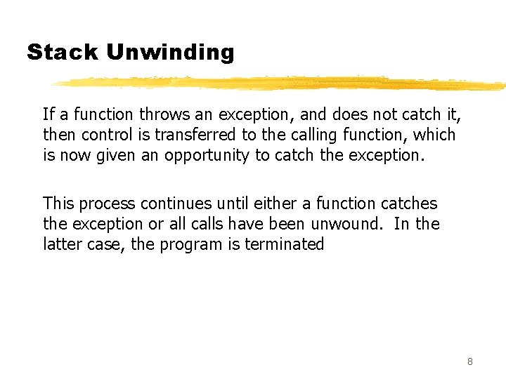 Stack Unwinding If a function throws an exception, and does not catch it, then