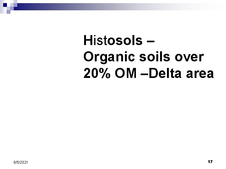 Histosols – Organic soils over 20% OM –Delta area 6/5/2021 17 Histosols – Organic soils over 20% OM –Delta area 6/5/2021 17