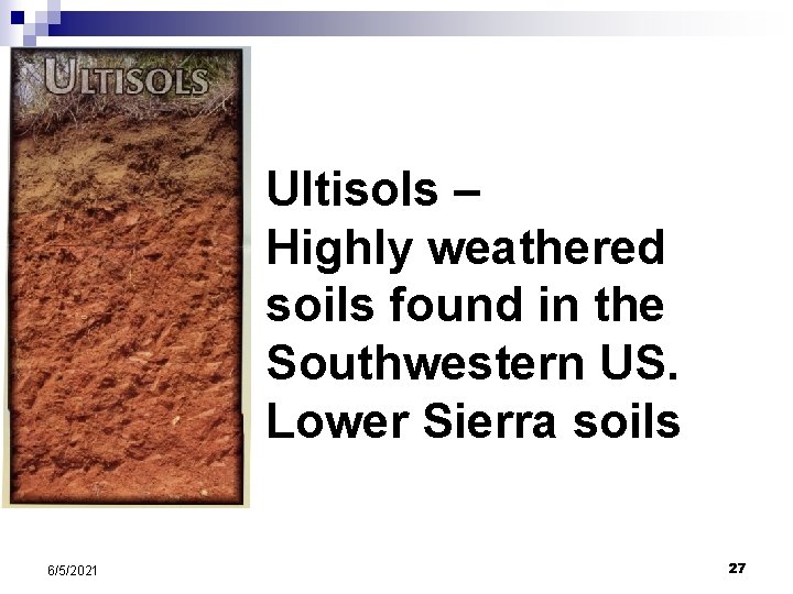 Ultisols – Highly weathered soils found in the Southwestern US. Lower Sierra soils 6/5/2021 Ultisols – Highly weathered soils found in the Southwestern US. Lower Sierra soils 6/5/2021