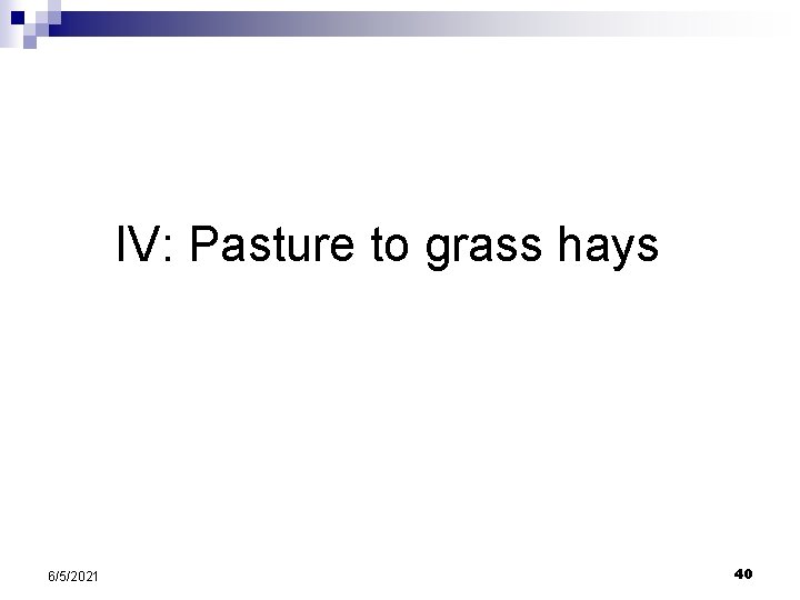 IV: Pasture to grass hays 6/5/2021 40 IV: Pasture to grass hays 6/5/2021 40