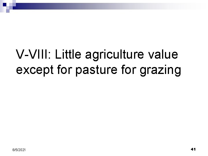 V-VIII: Little agriculture value except for pasture for grazing 6/5/2021 41 V-VIII: Little agriculture value except for pasture for grazing 6/5/2021 41