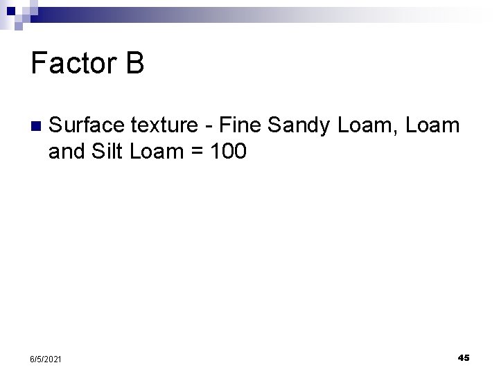 Factor B n Surface texture - Fine Sandy Loam, Loam and Silt Loam = Factor B n Surface texture - Fine Sandy Loam, Loam and Silt Loam =