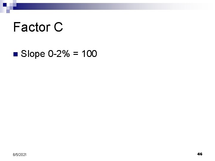 Factor C n Slope 0 -2% = 100 6/5/2021 46 Factor C n Slope 0 -2% = 100 6/5/2021 46