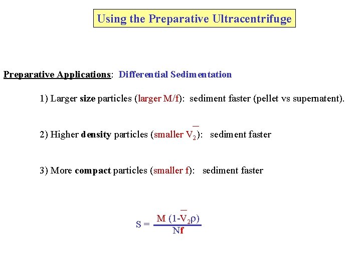 Using the Preparative Ultracentrifuge Preparative Applications: Differential Sedimentation 1) Larger size particles (larger M/f): Using the Preparative Ultracentrifuge Preparative Applications: Differential Sedimentation 1) Larger size particles (larger M/f):
