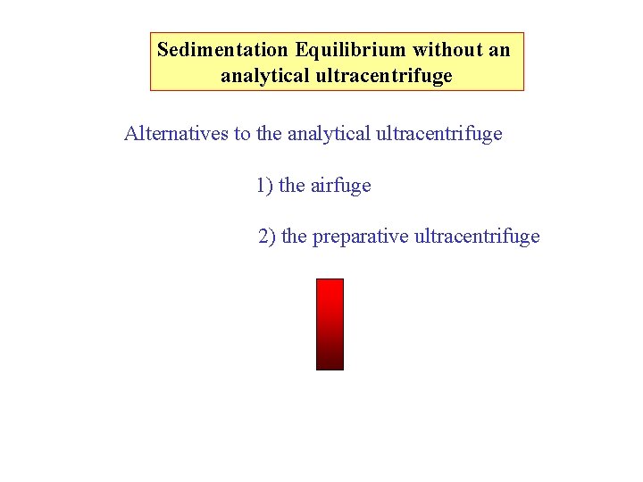Sedimentation Equilibrium without an analytical ultracentrifuge Alternatives to the analytical ultracentrifuge 1) the airfuge Sedimentation Equilibrium without an analytical ultracentrifuge Alternatives to the analytical ultracentrifuge 1) the airfuge