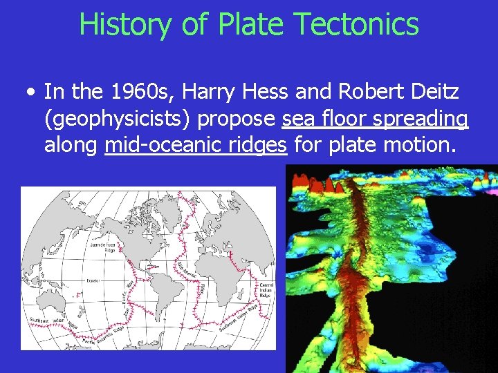 History of Plate Tectonics • In the 1960 s, Harry Hess and Robert Deitz