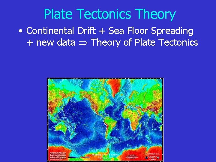 Plate Tectonics Theory • Continental Drift + Sea Floor Spreading + new data Theory