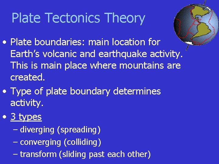 Plate Tectonics Theory • Plate boundaries: main location for Earth’s volcanic and earthquake activity.