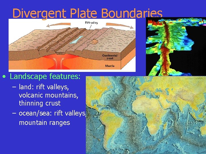 Divergent Plate Boundaries • Landscape features: – land: rift valleys, volcanic mountains, thinning crust