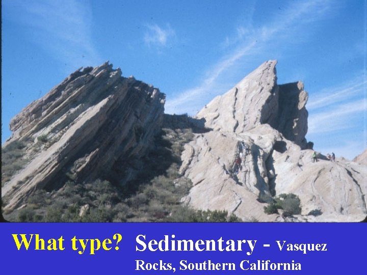 What type? Sedimentary - Vasquez Rocks, Southern California 