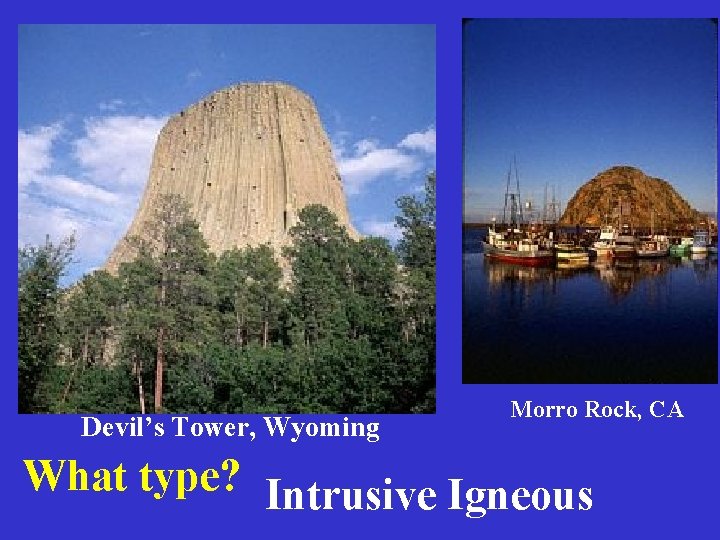 Devil’s Tower, Wyoming Morro Rock, CA What type? Intrusive Igneous 