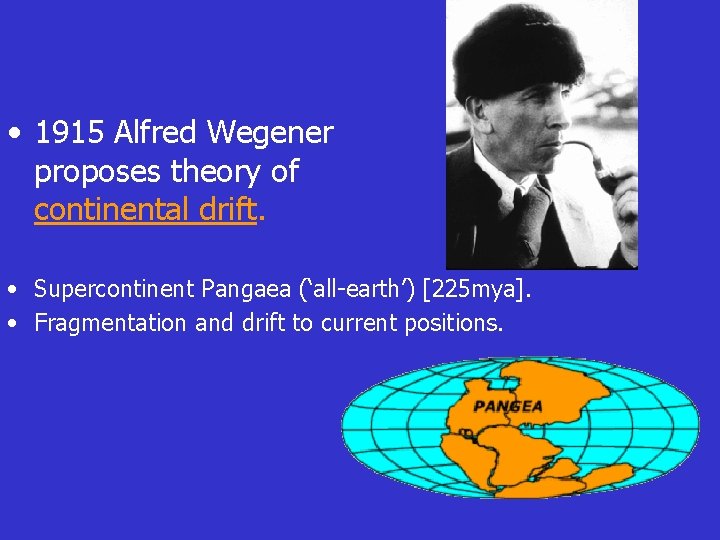  • 1915 Alfred Wegener proposes theory of continental drift. • Supercontinent Pangaea (‘all-earth’)