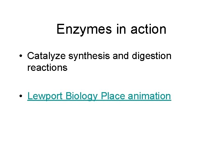 Enzymes in action • Catalyze synthesis and digestion reactions • Lewport Biology Place animation