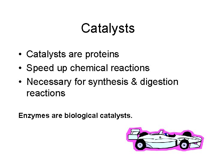 Catalysts • Catalysts are proteins • Speed up chemical reactions • Necessary for synthesis