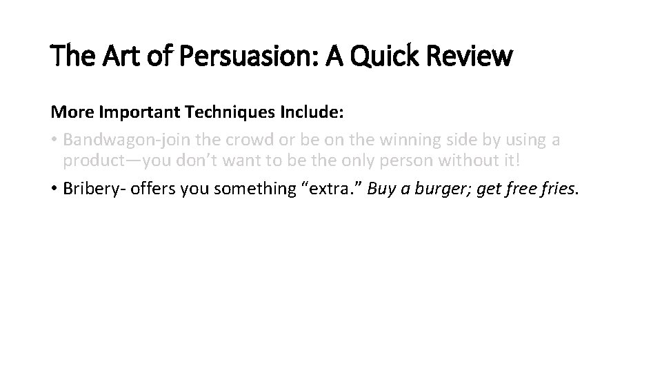 The Art of Persuasion: A Quick Review More Important Techniques Include: • Bandwagon-join the