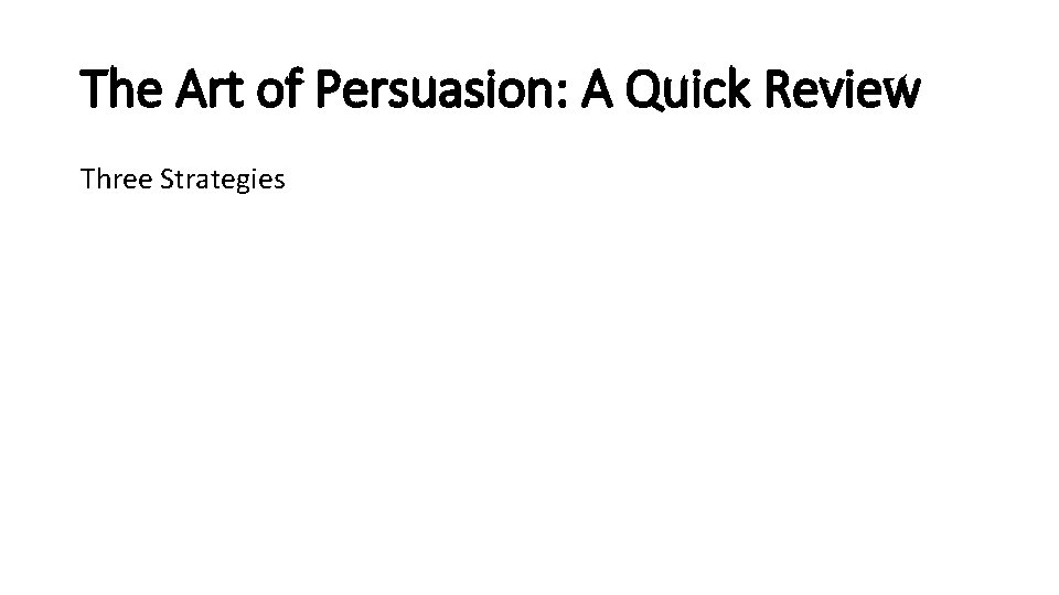 The Art of Persuasion: A Quick Review Three Strategies 