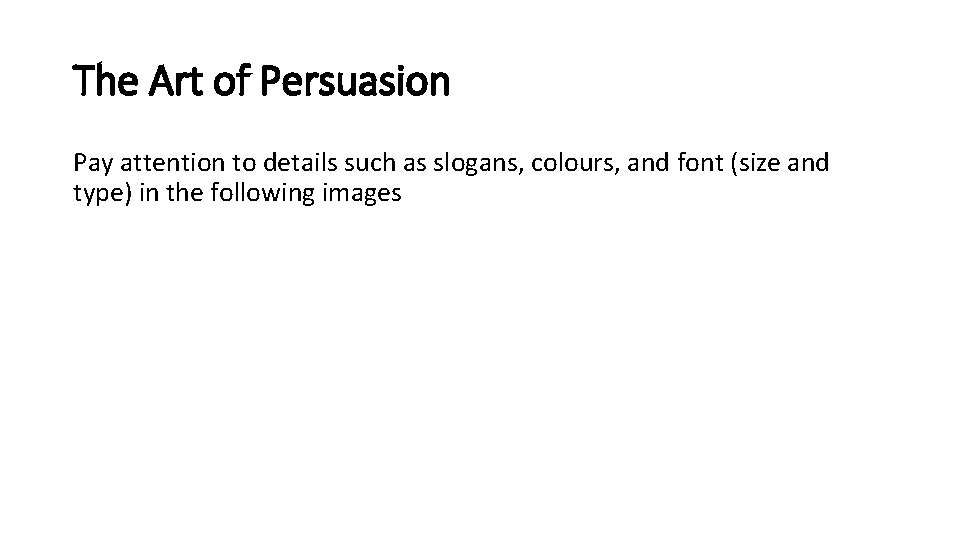 The Art of Persuasion Pay attention to details such as slogans, colours, and font