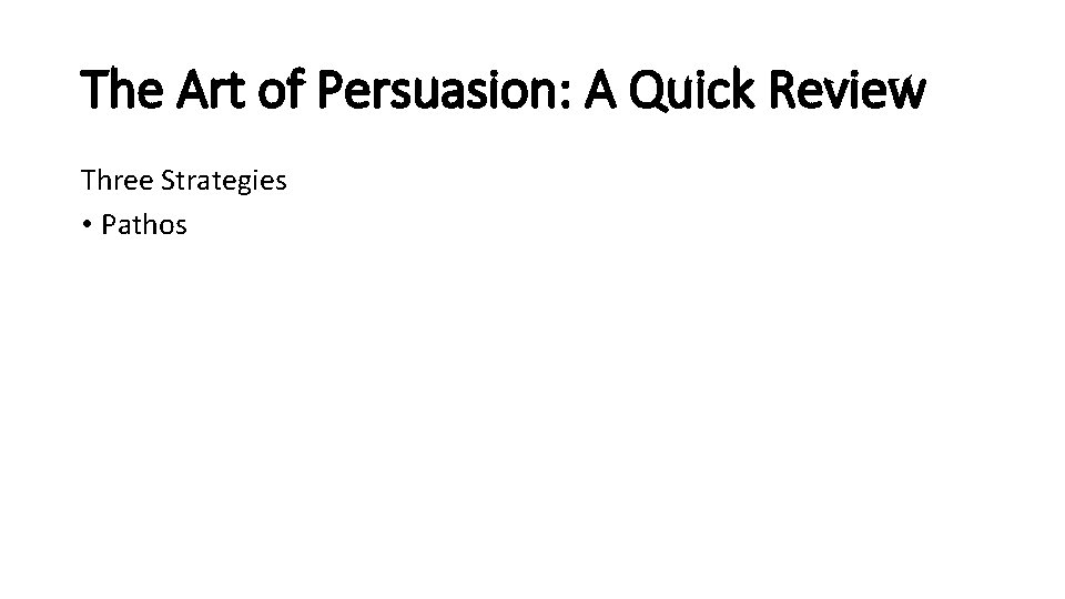The Art of Persuasion: A Quick Review Three Strategies • Pathos 