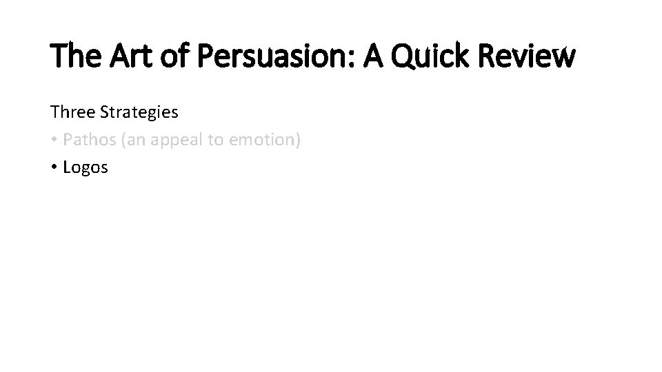 The Art of Persuasion: A Quick Review Three Strategies • Pathos (an appeal to