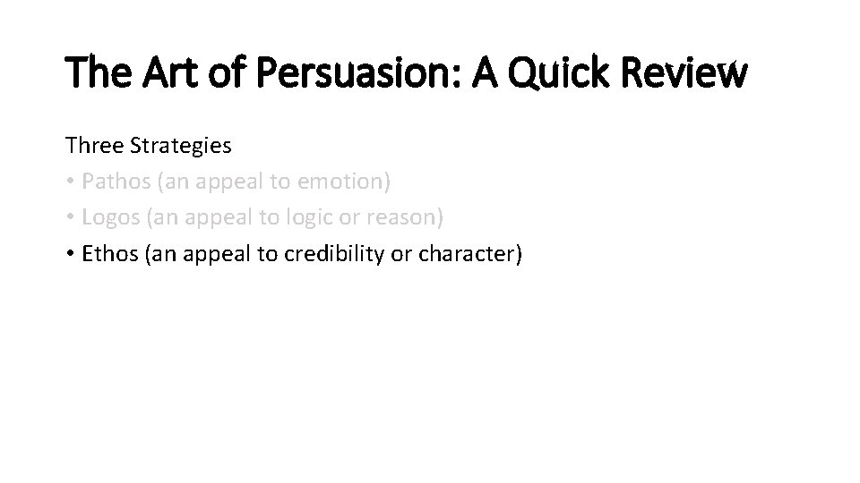 The Art of Persuasion: A Quick Review Three Strategies • Pathos (an appeal to