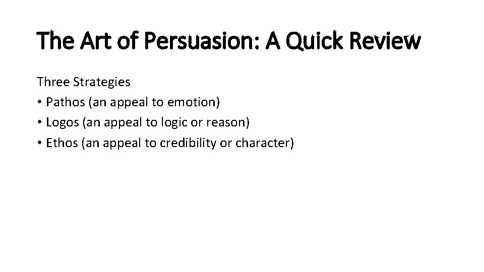 The Art of Persuasion: A Quick Review Three Strategies • Pathos (an appeal to