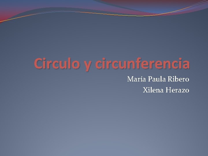 Circulo y circunferencia María Paula Ribero Xilena Herazo 