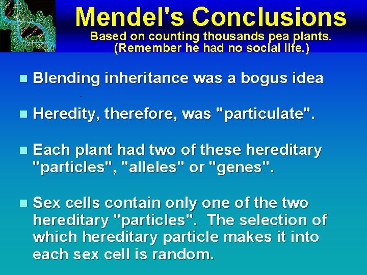 Mendel's Conclusions Based on counting thousands pea plants. (Remember he had no social life.