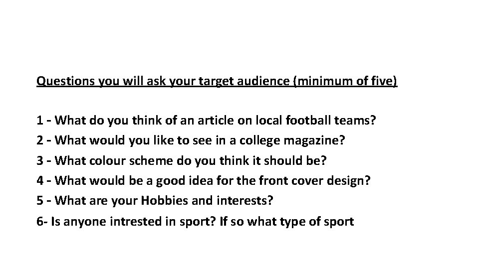 Questions you will ask your target audience (minimum of five) 1 – What do