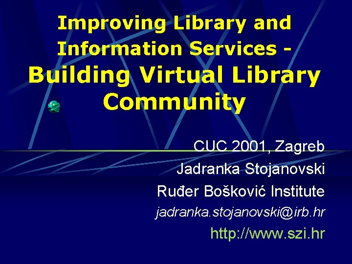 Improving Library and Information Services - Building Virtual Library Community CUC 2001, Zagreb Jadranka
